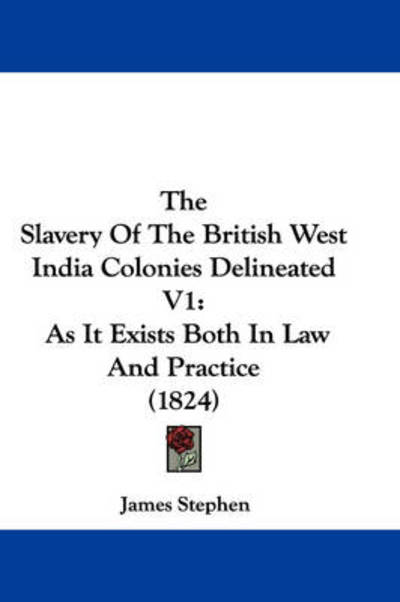 Cover for James Stephen · The Slavery of the British West India Colonies Delineated V1: As It Exists Both in Law and Practice (1824) (Hardcover Book) (2008)