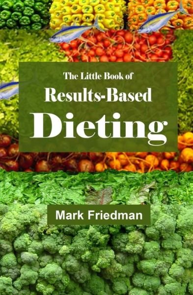 The Little Book of Results-based Dieting - Mark Friedman - Boeken - Booksurge Publishing - 9781439231586 - 18 maart 2009