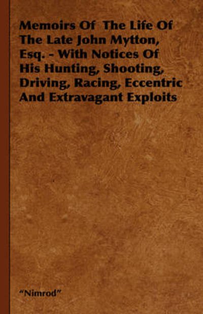 Cover for Nimrod · Memoirs of the Life of the Late John Mytton, Esq. - with Notices of His Hunting, Shooting, Driving, Racing, Eccentric and Extravagant Exploits (Hardcover Book) (2008)