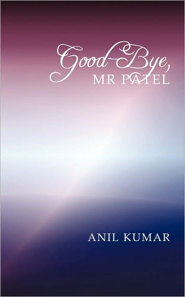 Cover for Anil Kumar Fca · Good-bye, Mr Patel    a Story of Self Discovery and Quest for Flawless Vision (Paperback Book) (2010)