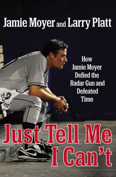 Cover for Jamie Moyer · Just Tell Me I Can't: How Jamie Moyer Defied the Radar Gun and Defeated Time (Hardcover Book) (2013)