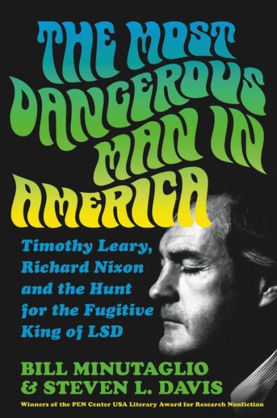 Cover for Bill Minutaglio · The Most Dangerous Man in America: Timothy Leary, Richard Nixon and the Hunt for the Fugitive King of LSD (Hardcover Book) (2018)