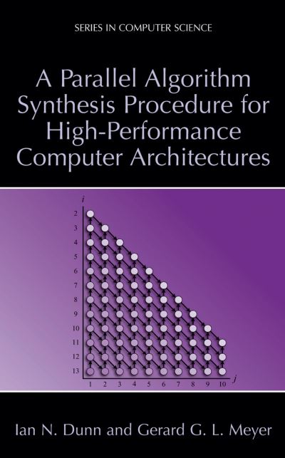 A Parallel Algorithm Synthesis Procedure for High-performance Computer Architectures - Series in Computer Science - Ian N. Dunn - Kirjat - Springer-Verlag New York Inc. - 9781461346586 - keskiviikko 5. syyskuuta 2012
