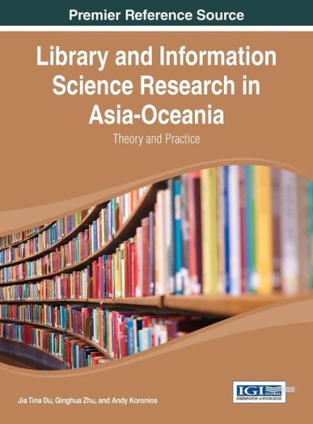 Library and Information Science Research in Asia-oceania: Theory and Practice (Advances in Library and Information Science (Alis)) - Jia Tina Du - Books - IGI Global - 9781466651586 - February 28, 2014