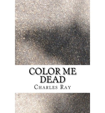 Color Me Dead: an Al Pennyback Mystery - Ray Charles - Bøger - CreateSpace Independent Publishing Platf - 9781475277586 - 30. april 2012