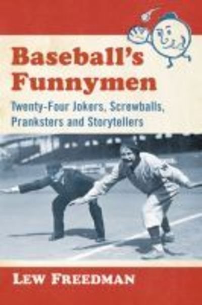Baseball's Funnymen: Twenty-Four Jokers, Screwballs, Pranksters and Storytellers - Lew Freedman - Livres - McFarland & Co Inc - 9781476663586 - 5 janvier 2017