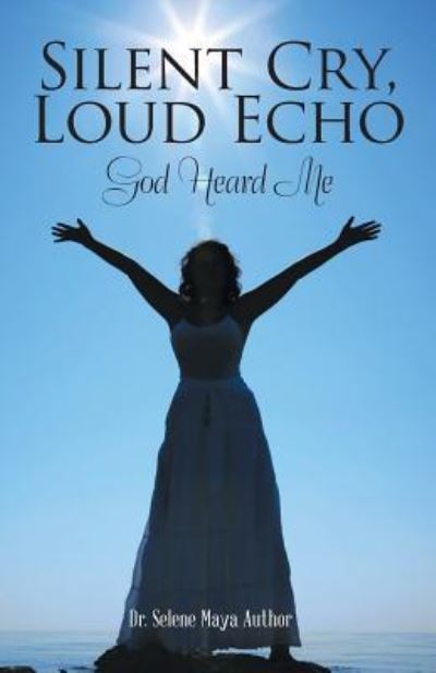 Cover for Dr Selene Maya Author · Silent Cry, Loud Echo : God Heard Me (Paperback Book) (2018)
