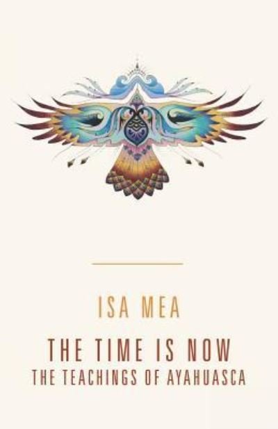 Cover for Isa Mea · The Time Is Now The Teachings of Ayahuasca (Paperback Book) (2018)