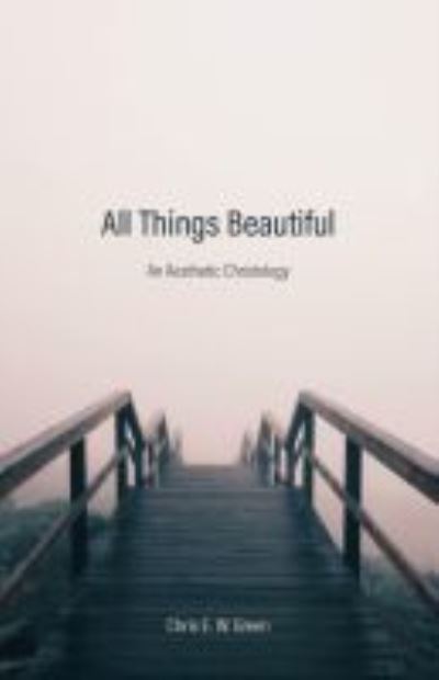 Cover for Chris E. W. Green · All Things Beautiful: An Aesthetic Christology (Hardcover Book) (2021)