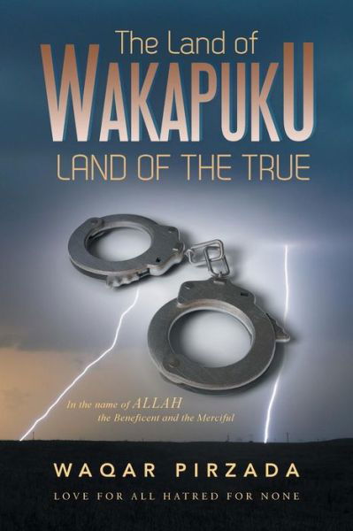 Cover for Waqar Pirzada · The Land of Wakapuku-land of the True: in the Name of Allah the Beneficent and the Merciful - Love for All Hatred for None (Pocketbok) (2013)