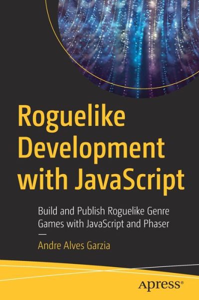 Cover for Andre Alves Garzia · Roguelike Development with JavaScript: Build and Publish Roguelike Genre Games with JavaScript and Phaser (Paperback Book) [1st edition] (2020)