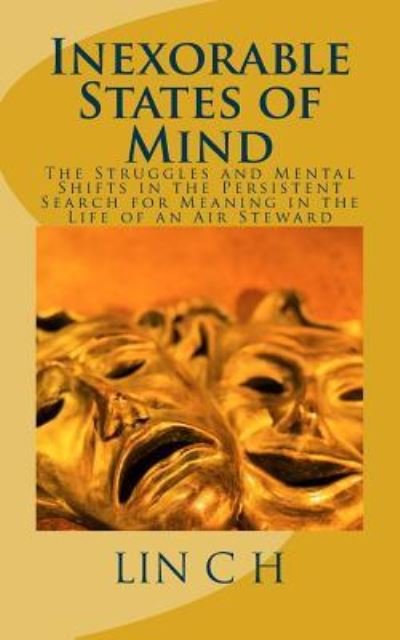 Cover for Lin C H · Inexorable States of Mind: the Struggles and Mental Shifts in the Persistent Search for Meaning in the Life of an Air Steward (Pocketbok) (2013)