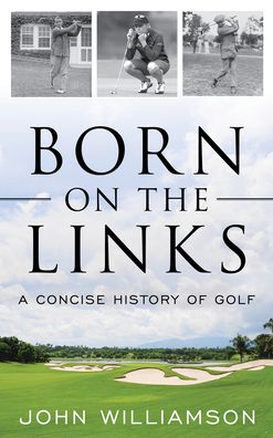 Cover for John Williamson · Born on the Links: A Concise History of Golf (Taschenbuch) (2021)