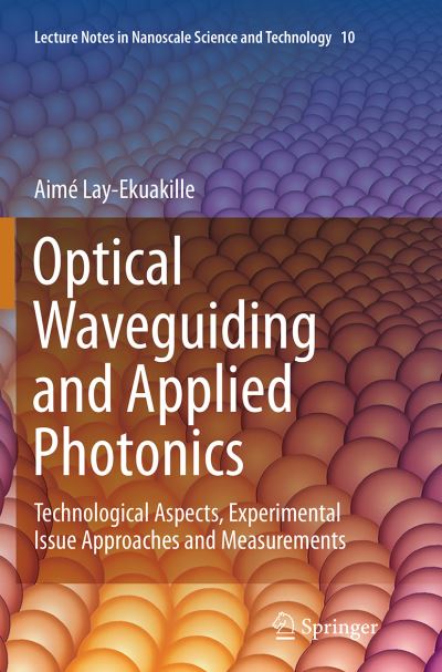 Cover for Aime Lay-Ekuakille · Optical Waveguiding and Applied Photonics: Technological Aspects, Experimental Issue Approaches and Measurements - Lecture Notes in Nanoscale Science and Technology (Paperback Bog) [Softcover reprint of the original 1st ed. 2013 edition] (2016)