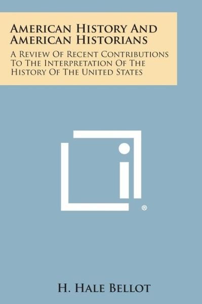 Cover for H Hale Bellot · American History and American Historians: a Review of Recent Contributions to the Interpretation of the History of the United States (Taschenbuch) (2013)