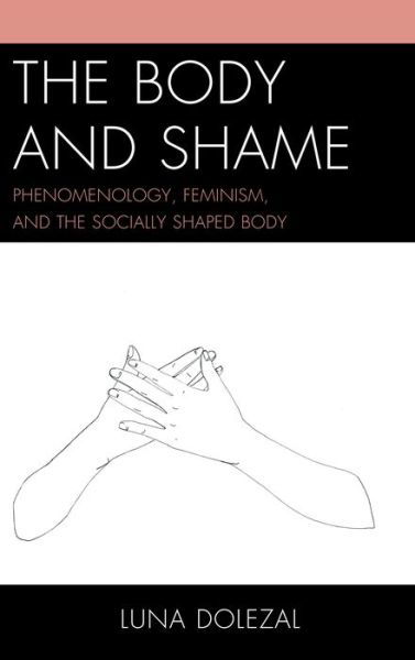 Cover for Luna Dolezal · The Body and Shame: Phenomenology, Feminism, and the Socially Shaped Body (Paperback Book) (2016)