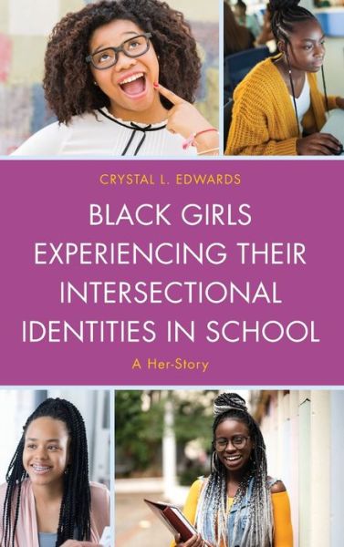 Cover for Crystal L. Edwards · Black Girls Experiencing Their Intersectional Identities in School: A Her-Story (Hardcover Book) (2019)
