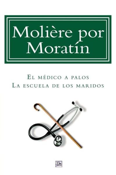 Cover for L F Moratin · Moliere Por Moratin: El Medico a Palos Y La Escuela De Los Maridos (Paperback Bog) (2014)