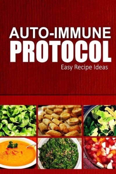 Cover for Auto-immune Protocol · Auto-immune Protocol - Easy Recipe Ideas: Easy Healthy Anti-inflammatory Recipes for Auto-immune Disease Relief (Paperback Book) (2014)