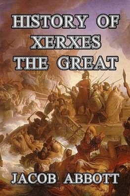 History of Xerxes the Great - Jacob Abbott - Books - Createspace Independent Publishing Platf - 9781502322586 - September 9, 2014