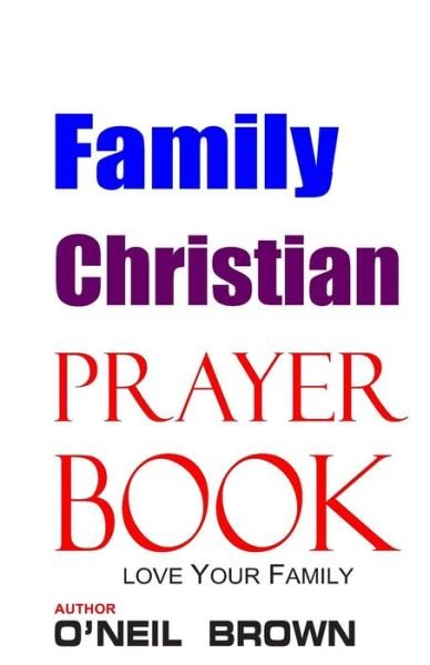 Cover for O\'neil Brown · Family Christian Prayer Book: Love Your Family (Paperback Book) (2014)