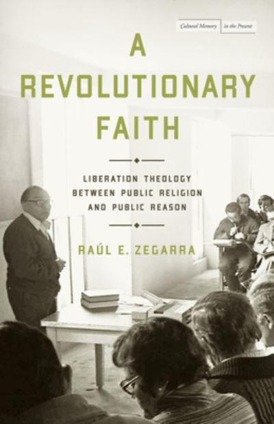 Cover for Raul E. Zegarra · A Revolutionary Faith: Liberation Theology Between Public Religion and Public Reason - Cultural Memory in the Present (Paperback Book) (2023)