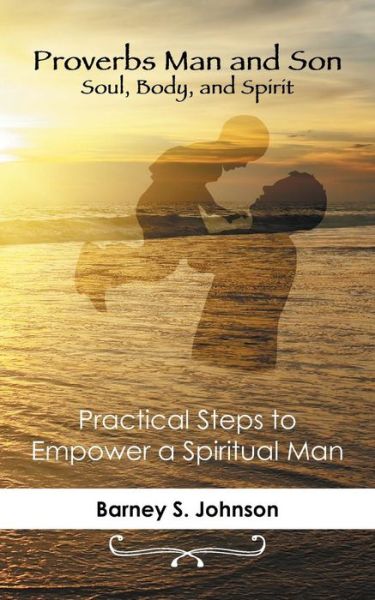 Cover for Barney S Johnson · Proverbs Man and Son Soul, Body, and Spirit: Practical Steps to Empower a Spiritual Man (Paperback Book) (2015)