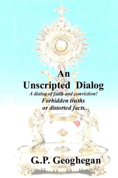Cover for G P Geoghegan · An Unscripted Dialog: a Dialog of Faith and Conviction! (Paperback Book) (2014)