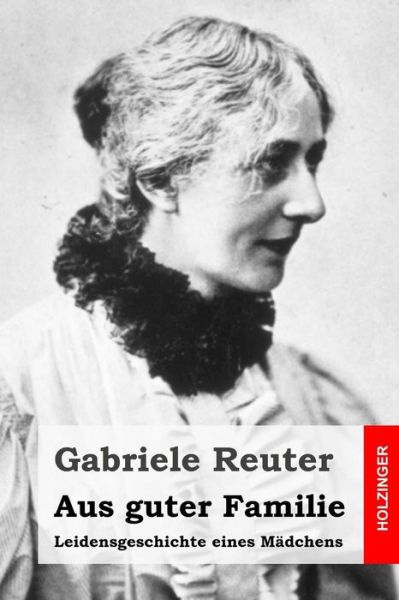 Cover for Gabriele Reuter · Aus Guter Familie: Leidensgeschichte Eines Madchens (Paperback Book) (2014)