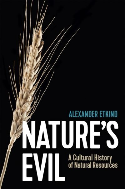 Cover for Etkind, Alexander (King's College, Cambridge) · Nature's Evil: A Cultural History of Natural Resources - New Russian Thought (Hardcover bog) (2021)