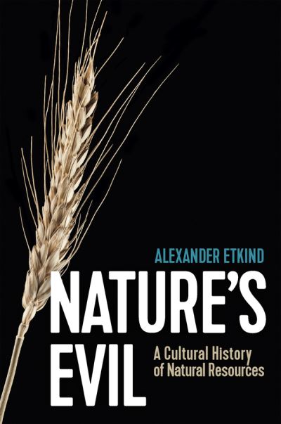 Cover for Etkind, Alexander (King's College, Cambridge) · Nature's Evil: A Cultural History of Natural Resources - New Russian Thought (Hardcover bog) (2021)