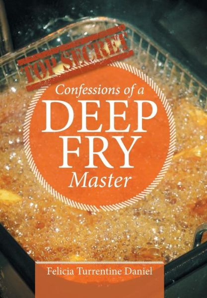 Cover for Felicia Turrentine Daniel · Confessions of a Deep Fry Master (Hardcover Book) (2016)