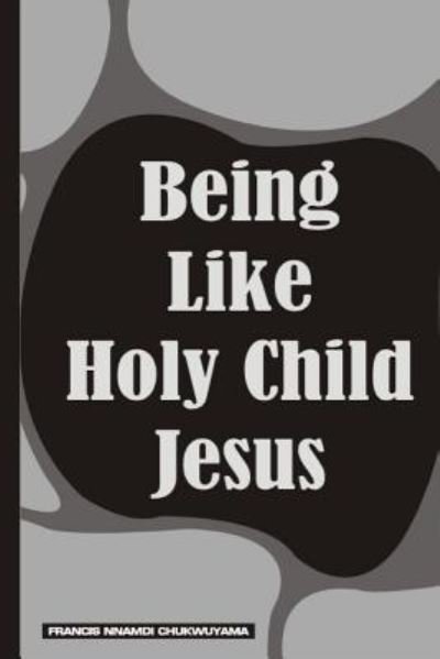 Cover for Francis Nnamdi Chukwuyama · Being Like Holy Child Jesus (Paperback Bog) (2015)