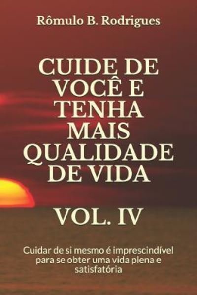 Cover for Rômulo Borges Rodrigues · CUIDE DE VOCÊ E TENHA MAIS QUALIDADE DE VIDA VOL. IV : Cuidar de si mesmo é imprescindível para se obter uma vida plena e satisfatória (Taschenbuch) (2018)