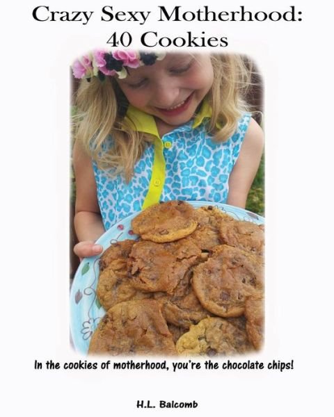 Cover for H L Balcomb · Crazy Sexy Motherhood : 40 Cookies (Pocketbok) (2016)