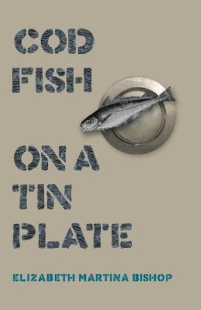 Cover for Elizabeth Martina Bishop · Codfish on a Tin Plate (Paperback Book) (2016)