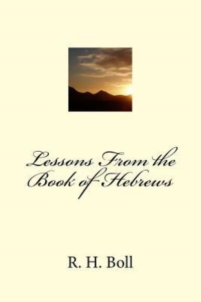 Lessons From the Book of Hebrews - R H Boll - Kirjat - Createspace Independent Publishing Platf - 9781535203586 - maanantai 11. heinäkuuta 2016