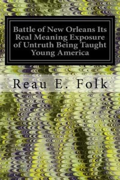 Cover for Reau E Folk · Battle of New Orleans Its Real Meaning Exposure of Untruth Being Taught Young America (Paperback Book) (2016)