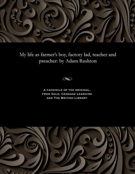 Cover for Adam Rushton · My Life as Farmer's Boy, Factory Lad, Teacher and Preacher (Paperback Book) (1909)