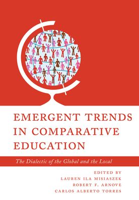 Emergent Trends in Comparative Education: The Dialectic of the Global and the Local - Carlos Alberto Torres - Books - Rowman & Littlefield - 9781538145586 - July 21, 2022