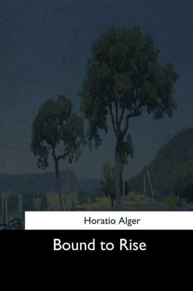 Bound to Rise - Horatio Alger - Books - Createspace Independent Publishing Platf - 9781544605586 - March 25, 2017