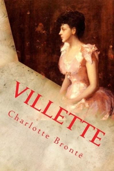Villette - Charlotte Bronte - Kirjat - Createspace Independent Publishing Platf - 9781545004586 - tiistai 28. maaliskuuta 2017