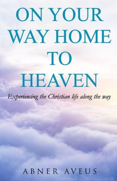 Cover for Abner Aveus · On Your Way Home To Heaven (Paperback Bog) (2017)
