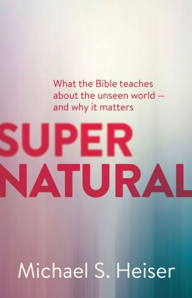 Cover for Michael Heiser · Supernatural – What the Bible Teaches About the Unseen World – and Why It Matters (Taschenbuch) (2015)