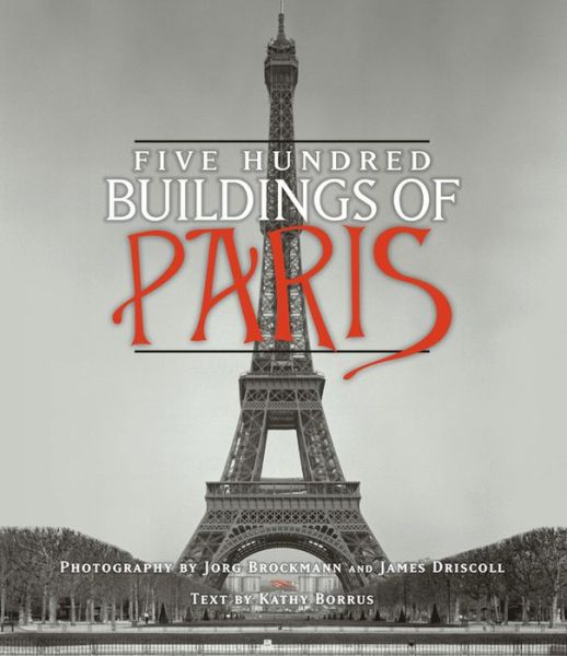 Five Hundred Buildings Of Paris - James Driscoll - Książki - Black Dog & Leventhal Publishers Inc - 9781579128586 - 2011