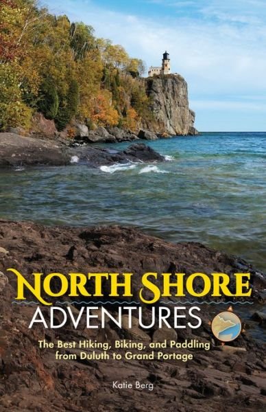 Cover for Katie Berg · North Shore Adventures: The Best Hiking, Biking, and Paddling from Duluth to Grand Portage (Paperback Book) (2018)