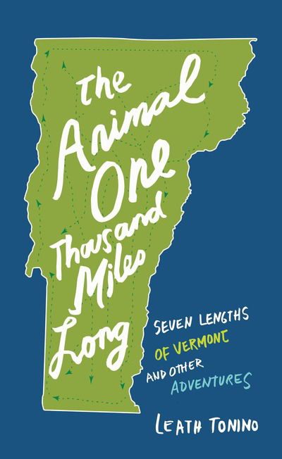 Cover for Leath Tonino · The Animal One Thousand Miles Long: Seven Lengths of Vermont and Other Adventures (Paperback Book) (2018)