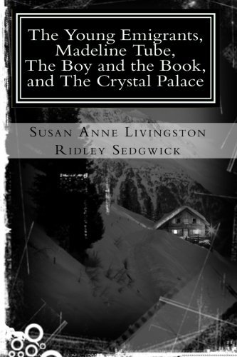 Cover for Susan Anne Livingston Ridley Sedgwick · The Young Emigrants, Madeline Tube, the Boy and the Book, and the Crystal Palace (Paperback Book) (2010)