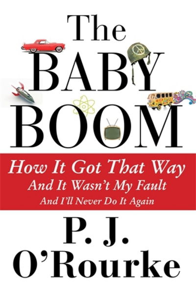 Cover for P. J. O'Rourke · The Baby Boom: How It Got That Way...And It Wasn't My Fault...And I'll Never Do It Again (Paperback Book) [Main edition] (2015)