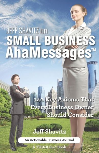 Jeff Shavitz on Small Business AhaMessages: 140 Key Axioms That Every Business Owner Should Consider - Jeff Shavitz - Books - Thinkaha - 9781616991586 - October 15, 2015